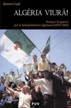 algeria viura!: frança i la guerra per la independencia algeriana (1954-1962)-ramon usall-9788437058672