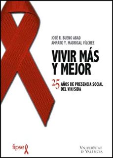 vivir mas y mejor: 25 años de presencia social del vih / sida-jose ramon bueno abad-9788437071572