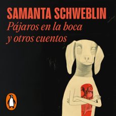 pajaros en la boca y otros cuentos (audiolibro)-samanta schweblin-9788439744672