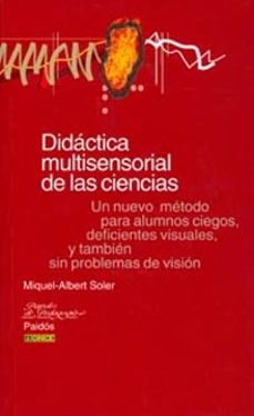 didactica multisensorial de las ciencias: un nuevo metodo para al umnos ciegos, deficientes visuales, y tambien sin problemas de vision-miquel albert soler-9788449307072