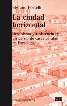 la ciudad horizontal: urbanismo y resistencia en un barrio de casas baratas de barcelona-stefano portelli-9788472907072