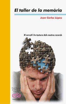 el taller de la memoria: el cervell i la textura dels nostres rec ords-juan carlos lopez garcia-9788476604472