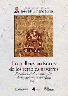 los talleres artisticos de los retablos navarros (vol ii): estudi o social y economico de los artistas y sus obras-jose maria jimeno jurio-9788476819272