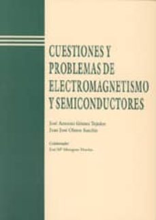 cuestiones y problemas de electromagnetismo y semiconductores-jose antonio gomez tejedor-juan jose olmos sanchis-9788477218272