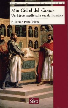 mio cid, el del cantar. un heroe medieval a escala humana-f. javier peña perez-9788477372172
