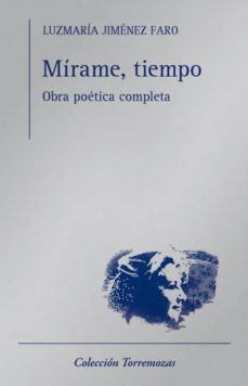 mirame, tiempo: obra poetica completa-luz maria jimenez faro-9788478396672