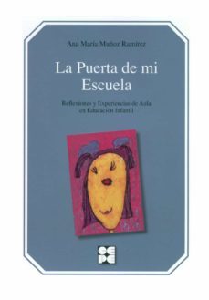 la puerta de mi escuela: reflexiones y experiencias de aula en ed ucacion infantil (educacion infantil y primaria, 14)-ana maria muñoz ramirez-9788478695072