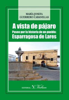 a vista de pajaro: paseo por la historia de un pueblo: esparragos a de lares-maria josefa guerrero cabanillas-9788479627072