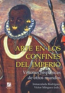 arte en los confines del imperio. visiones hispanicas de otros mu ndos-inmaculada rodriguez-9788480217972