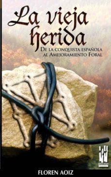 la vieja herida: de la conquista española al amejoramiento foral-9788481362572