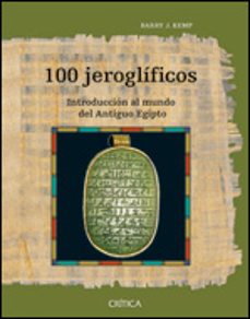 100 jeroglificos: introduccion al mundo del antiguo egipto-barry j. kemp-9788484327172