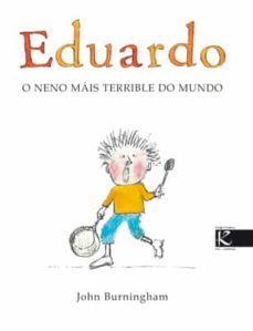 eduardo, o neno mais terrible do mundo-john burningham-9788484645672
