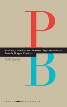 modelos y practicas en el cuento hispanoamericano: arrreola, borg es, cortazar-9788484896272