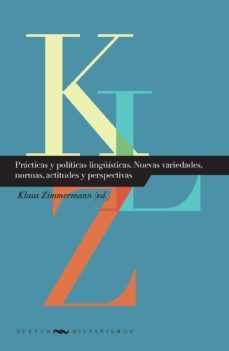 practicas y politicas linguisticas: nuevas variedades, normas, actidudes y perspectivas-klaus (ed.) zimmermann-9788484897972