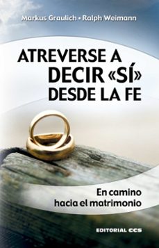 atreverse a decir si desde la fe: el camino hacia el matrimonio-markus graulich-ralph weimann-9788490234372