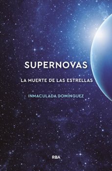 supernovas: la muerte de las estrellas-inmaculada dominguez-9788491874072
