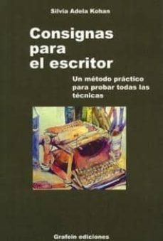 consignas para el escritor: un metodo practico para probar todas las tecnicas-silvia adela kohan-9788493213572