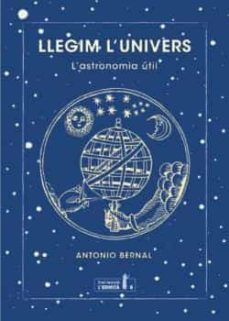 llegim l univers: l astronomia util-antonio bernal-9788494447372