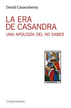 la era de casandra: una apologia del no saber-david casacuberta-9788494799372