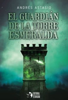el guardian de la torre esmeralda-andres astasio-9788494991172