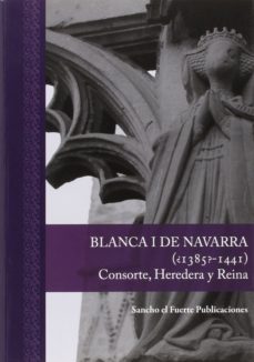 blanca i de navarra (1385-1441). consorte, heredera y reina-alberto j. aceldegui apesteguia-9788495688972