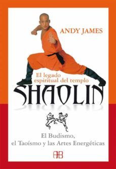 el legado espiritual del templo shaolin: el budismo, el taoismo y las artes energeticas-andy james-9788496111172