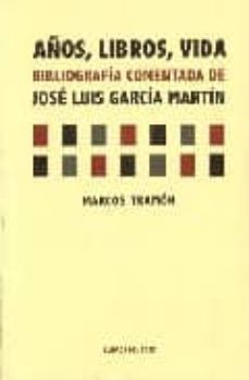 años, libros, vida. bibliografia comentada de jose luis garcia ma rtin-marcos tramon-9788496117372