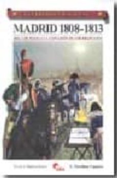madrid 1808-1813: del 2 de mayo a la expulsion de los franceses-francisco martinez canales-9788496170872