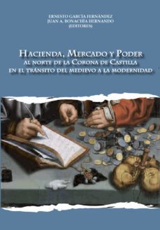 hacienda, mercado y poder: al norte de la corona de castilla en el transito del medievo a la modernidad-juan a. bonachia hernando-ernesto garcia hernandez-9788496186972