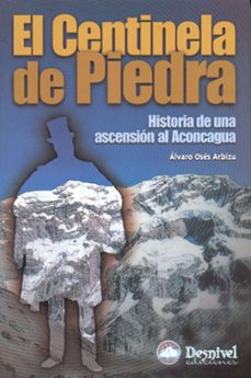 el centinela de piedra: historia de una ascension al aconcagua (p remio desnivel 2003)-alvaro oses arbizu-9788496192072