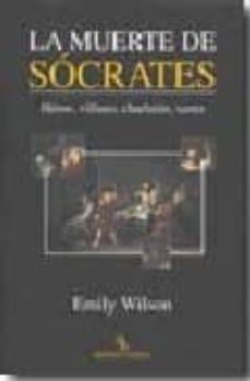 la muerte de socrates: heroe, villano, charlatan, santo-emily wilson-9788496831872