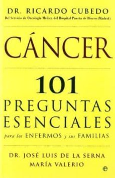 cancer: 101 preguntas esenciales para los enfermos y sus familias-j. l. de la serna-maria valerio-ricardo cubedo-9788497346672