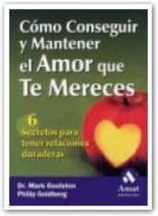 como conseguir y mantener el amor que te mereces: 6 secretos para tener relaciones duraderas-mark goulston-philip goldberg-9788497350372