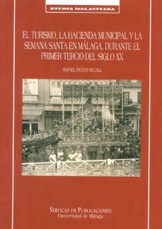 el turismo, la hacienda municipal y la semana santa en malaga, du rante el primer tercio del siglo xx-9788497470872