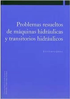 problemas resueltos de maquinas hidraulicas y transitorios hidrau licos-justo garcia ortega-9788497692472