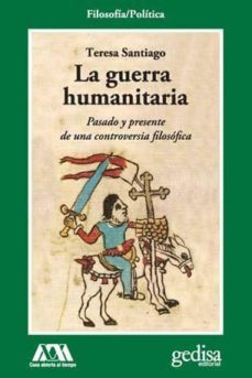 la guerra humanitaria: pasado y presente de una controversia filo sofica-teresa santiago-9788497847872