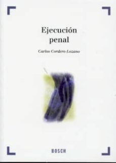 ejecucion penal: segun la ley organica 5/2010, de 22 de junio, po r la que se modifica la lo 10/1995, de 23 de noviembre, del codigo penal-carlos cordero lozano-9788497907972