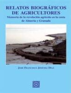 relatos biograficos de agricultores: memoria de la revolucion agr icola en la costa de almeria y granada-jose francisco jimenez diaz-9788498367072