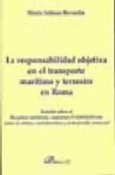 la responsabilidad objetiva en el transporte maritimo y terrestre en roma: estudio sobre el receptum nautarum, cauponum et stabulariorum: entre la utilitas contrahentium y el desarrollo comercial-9788498491272