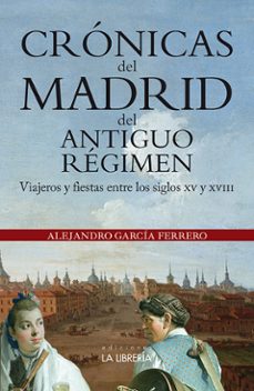 cronicas del madrid del antiguo regimen-alejandro garcia ferrero-9788498734072