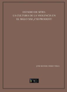 estadio de sitio: la cultura de la violencia en el siglo xxi ¿cui prodest? (ebook)-jose manuel ferro veiga-9788499490472