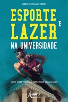 esporte e lazer na universidade: notas sobre políticas, estrutura e organização (ebook)-gabriela machado ribeiro-9788547324872