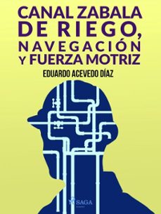 canal zabala de riego, navegacion y fuerza motriz (ebook)-eduardo acevedo díaz-9788726602272