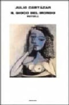 il gioco del mondo: rayuela (con una intervista di omar prego a julio cortazar)-9788806144272