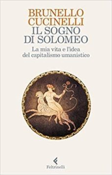 il sogno di solomeo. la mia vita e l idea del capitalismo umanist ico-brunello cucinelli-9788807492372