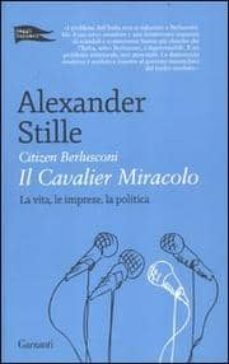 citizen berlusconi: il cavalier miracolo: la vita, le imprese, la politica-alexander stille-9788811682172