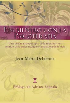 encuentro con la psicoterapia: una vision antropologica de la rel acion y el sentido de la enfermedad en la paradoja de la vida-jean marie delacroix-9789562421072