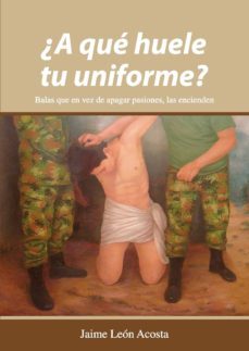 ¿a que huele tu uniforme?  balas que en vez de apagar pasiones, las encienden (ebook)-jaime leon acosta-9789584637772