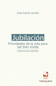 jubilacion, prioridades de la vida para ser bien vivida: cuidarse para disfrutar (ebook)-jose carlos zanelli-9789585144972