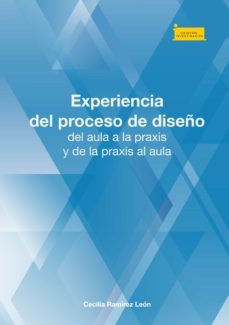 experiencia del proceso de diseño, del aula a la praxis y de la praxis al aula (ebook)-cecilia ramirez leon-9789586605472
